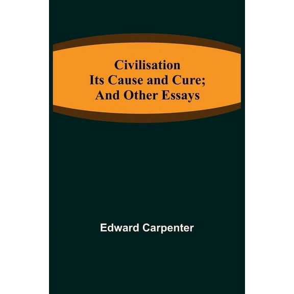 Civilisation; Its Cause and Cure; and Other Essays, (Paperback)