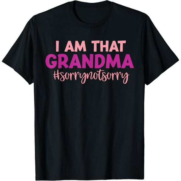 I’m that Grandma Sorry Not Sorry funny mother's day saying T-Shirt