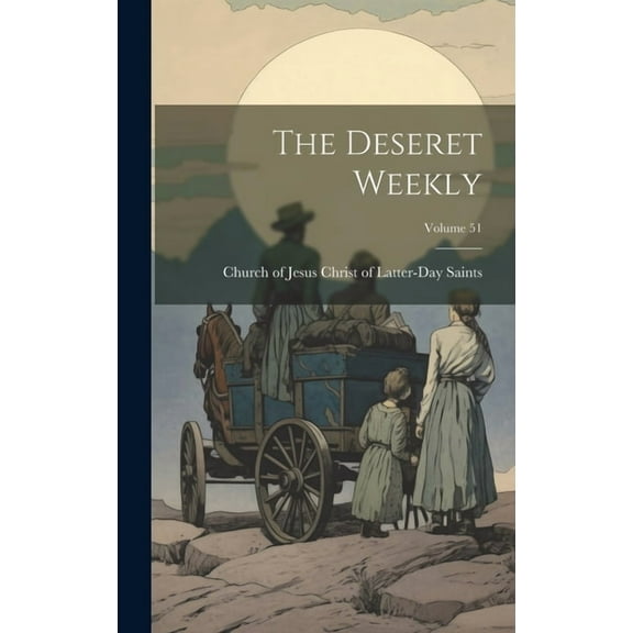 The Deseret Weekly; Volume 51 (Hardcover)