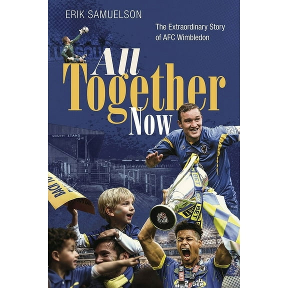All Together Now: How a Group of Football Fans Righted a Wrong and Brought Their Football Club Home, (Hardcover)