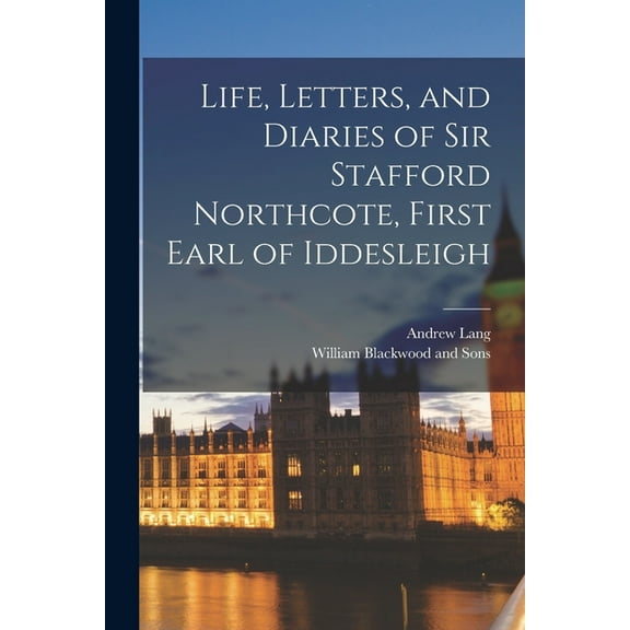 Life, Letters, and Diaries of Sir Stafford Northcote, First Earl of Iddesleigh (Paperback)