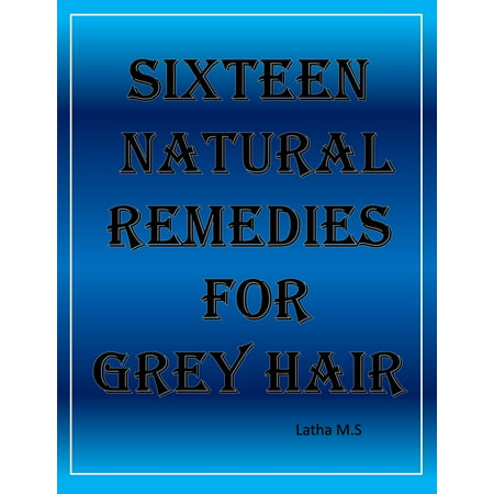 Sixteen Natural Remedies for Grey Hair - eBook (Best Remedy For Grey Hair)