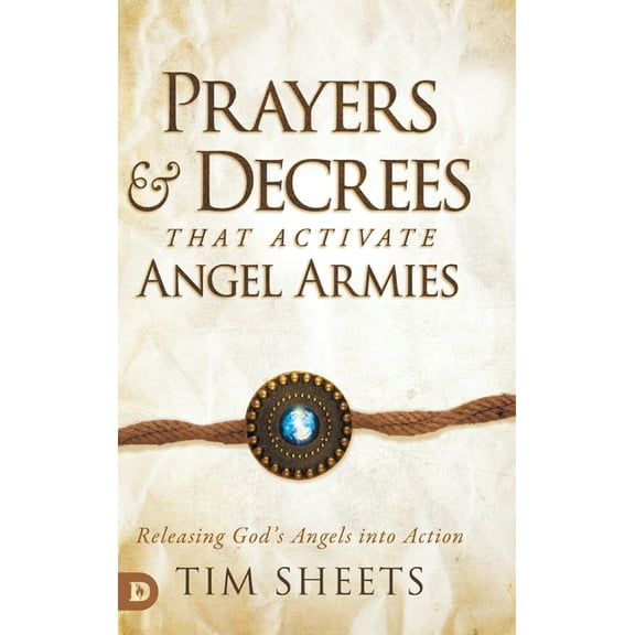 Prayers and Decrees that Activate Angel Armies: Releasing God's Angels into Action, (Hardcover)