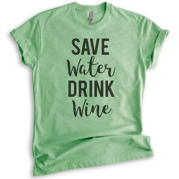 Save Water Drink Wine T-shirt, Unisex Women's Men's Shirt, Wine Shirt, Drinking Shirt, Party Shirt, Heather Apple Green, Medium