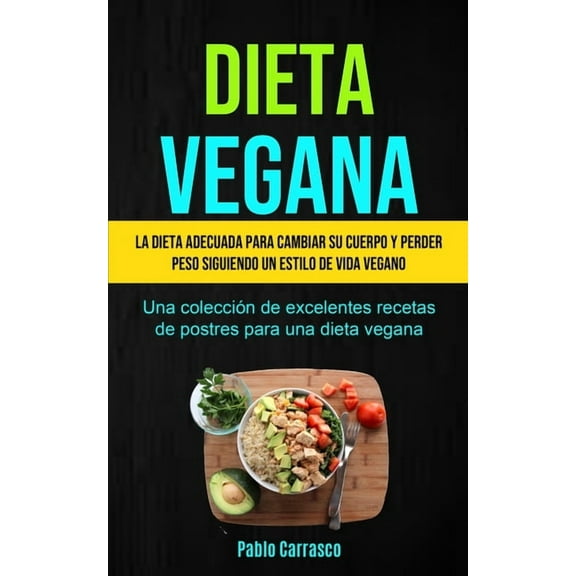 Dieta Vegana: La dieta adecuada para cambiar su cuerpo y perder peso siguiendo un estilo de vida vegano (Una colección d, (Paperback)