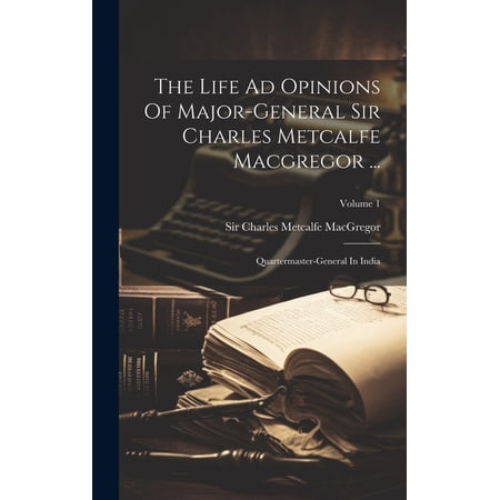 The Life Ad Opinions Of Major-general Sir Charles Metcalfe Macgregor ... (Hardcover)