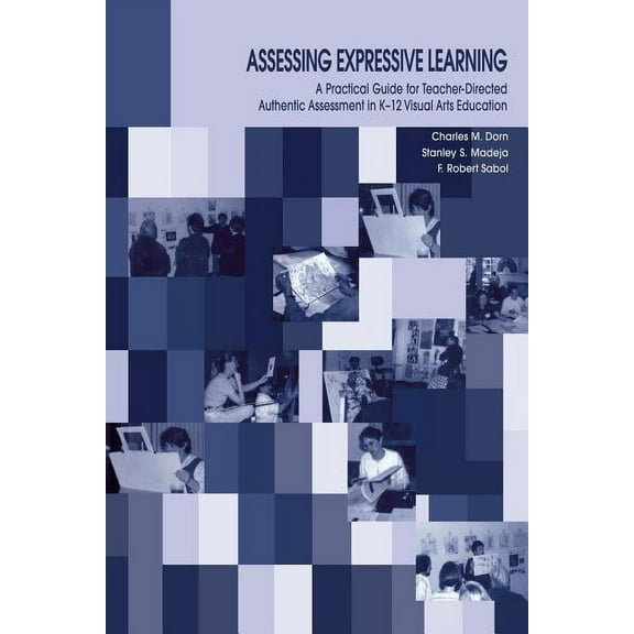 Assessing Expressive Learning: A Practical Guide for Teacher-Directed Authentic Assessment in K-12 Visual Arts Education, (Paperback)