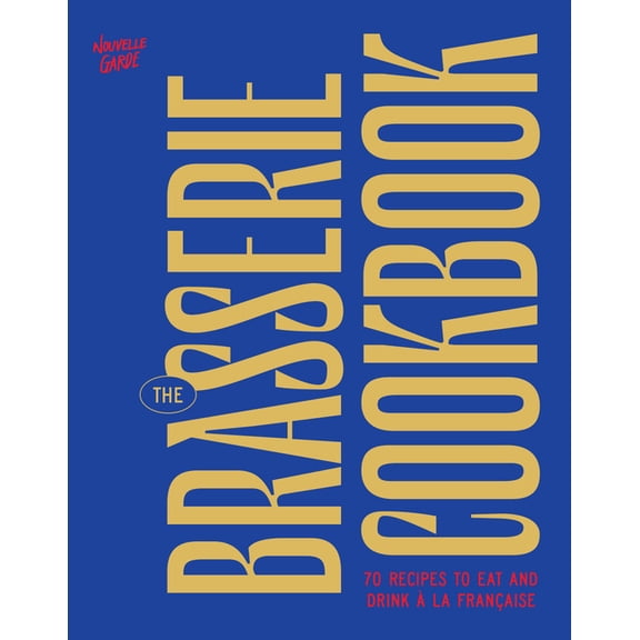 The Brasserie Cookbook: 70 Recipes to Drink and Eat À La Française, (Hardcover)