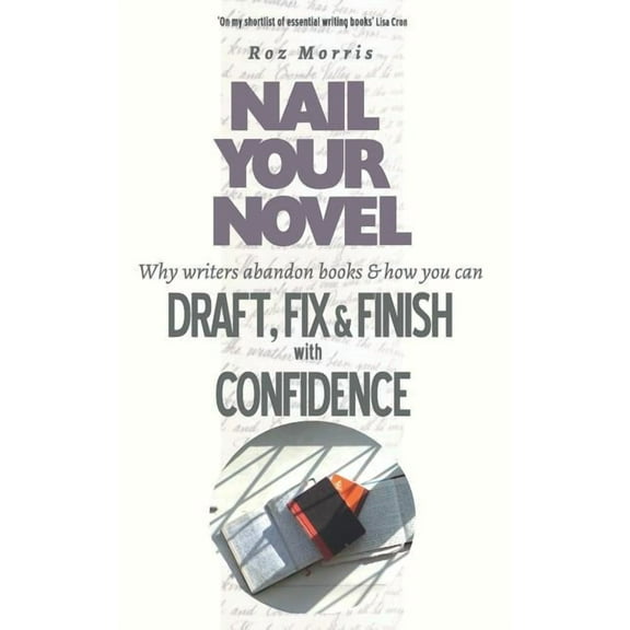 Nail Your Novel Nail Your Novel: Why Writers Abandon Books and how you can Draft, Fix and Finish with Confidence, Book 1, (Paperback)