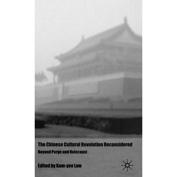 The Chinese Cultural Revolution Reconsidered: Beyond Purge and Holocaust, (Hardcover)