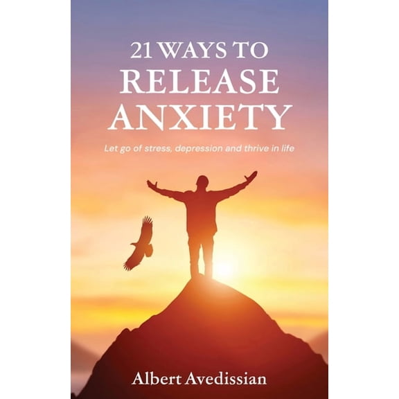 21 Ways to Release Anxiety: Let go of stress, depression and thrive in life, (Paperback)