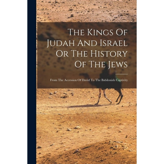 The Kings Of Judah And Israel Or The History Of The Jews: From The Accession Of David To The Babilonish Captivity, (Paperback)
