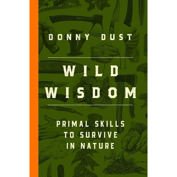 Wild Wisdom: Primal Skills to Survive in Nature, (Paperback)