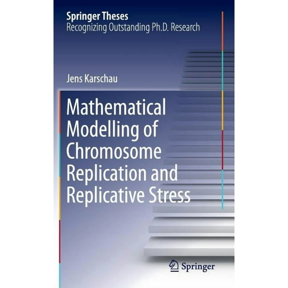 Springer Theses Mathematical Modelling of Chromosome Replication and Replicative Stress, (Hardcover)