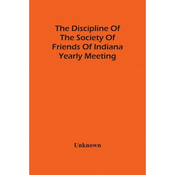 The Discipline Of The Society Of Friends Of Indiana Yearly Meeting, (Paperback)