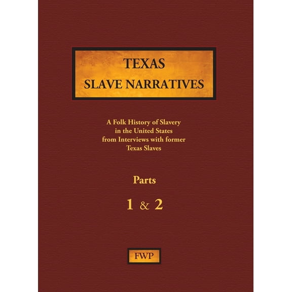 Fwp Slave Narratives Texas Slave Narratives - Parts 1 & 2: A Folk History of Slavery in the United States from Interviews with Former Slaves, Book 16, (Hardcover)