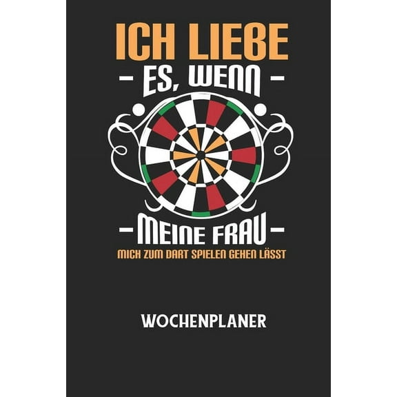 ICH LIEBE ES, WENN MEINE FRAU MICH ZUM DART SPIELEN GEHEN LÃSST - Wochenplaner: Klassischer Planer fÃ¼r deine tÃ¤glichen T, (Paperback)