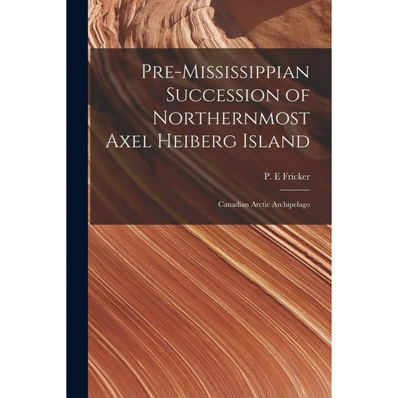 Pre-Mississippian Succession of Northernmost Axel Heiberg Island: Canadian Arctic Archipelago, (Paperback)
