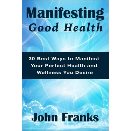 Manifesting Good Health: 30 Best Ways to Manifest Your Perfect Health and Wellness You Desire - (Best Way To Grow Boobs)