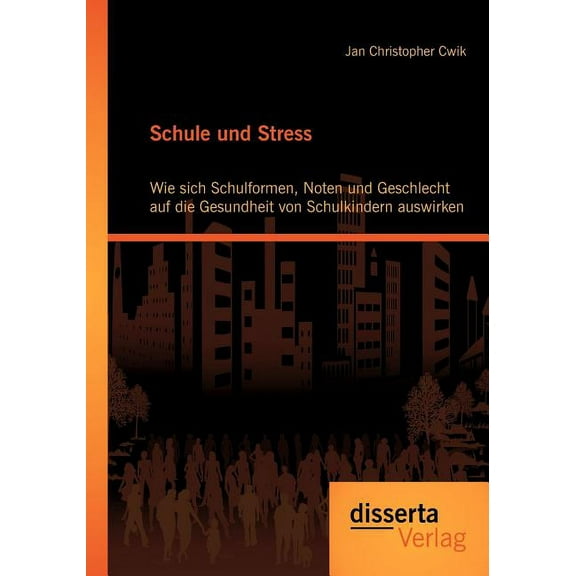 Schule Und Stress: Wie Sich Schulformen, Noten Und Geschlecht Auf Die Gesundheit Von Schulkindern Auswirken (Paperback)