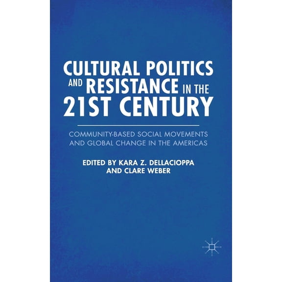 Cultural Politics and Resistance in the 21st Century: Community-Based Social Movements and Global Change in the Americas, (Paperback)