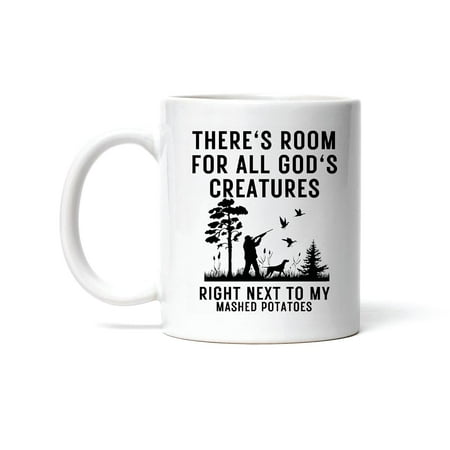 

Funny Hunting Gift for Theres Room For All Gods Creatures Right Next To My Mashed Potatoes 11oz 15oz White Coffee Mug