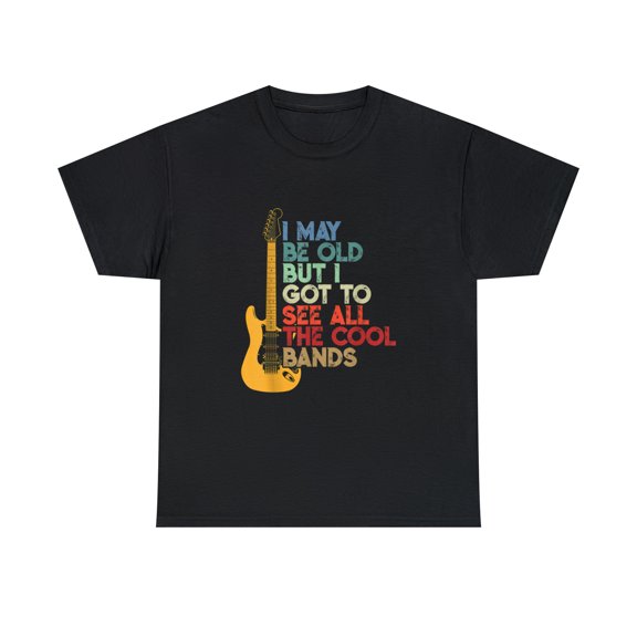 I May Be Old But I Got To See All The Cool Bands Music Lovers T-Shirt