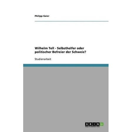 Wilhelm Tell - Selbsthelfer Oder Politischer Befreier Der Schweiz?