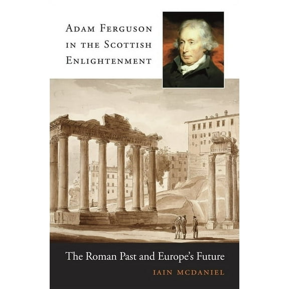 Adam Ferguson in the Scottish Enlightenment: The Roman Past and Europe's Future (Hardcover)
