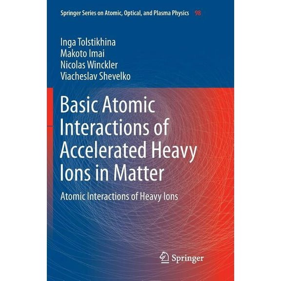 Springer Atomic, Optical, and Plasma Phy Basic Atomic Interactions of Accelerated Heavy Ions in Matter: Atomic Interactions of Heavy Ions, Book 98, (Paperback)