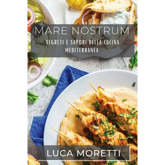 Mare Nostrum: Segreti e Sapori della Cucina Mediterranea, (Paperback)