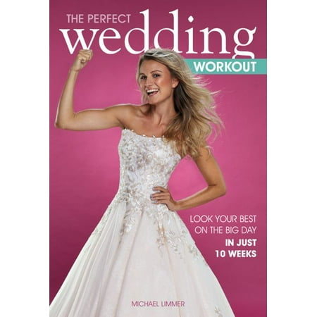 The Perfect Wedding Workout : Look Your Best on the Big Day in Just 10 (Best Workout To Get Big Legs)