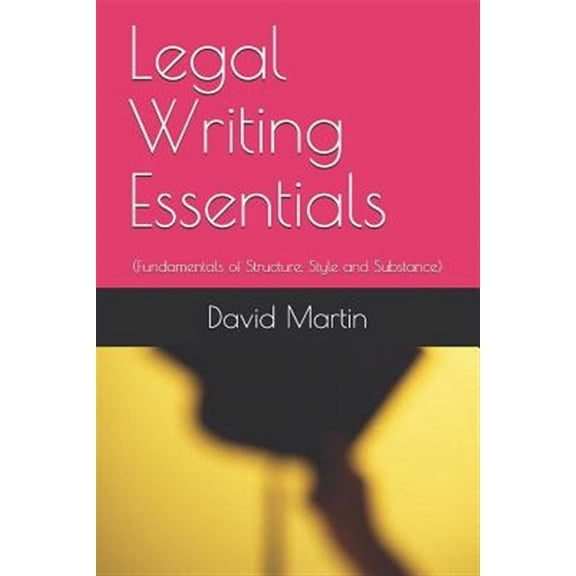 Legal Writing Essentials: (Fundamentals of Structure, Style and Substance) (Paperback)