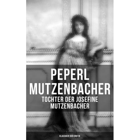 Peperl Mutzenbacher - Tochter der Josefine Mutzenbacher (Klassiker der Erotik) -