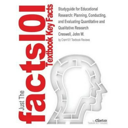Studyguide for Educational Research: Planning, Conducting, and Evaluating Quantitative and Qualitative Research by Creswell, John W, ISBN 97801335495