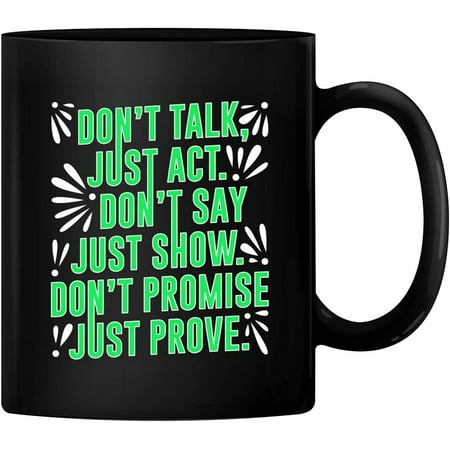 

PrintValue Don’t Talk Just Act Don t Say Just Show Don’t Promise Just Prove 11oz Ceramic Coffee Mug Tea Cup 350 ml (Black)