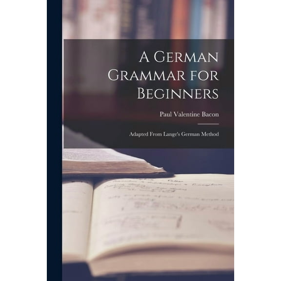 A German Grammar for Beginners: Adapted From Lange's German Method, (Paperback)