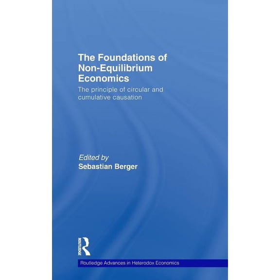 Routledge Advances in Heterodox Economic The Foundations of Non-Equilibrium Economics: The principle of circular and cumulative causation, (Hardcover)