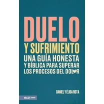 Duelo Y Sufrimiento: Una GuÃa Honesta Y BÃblica Para Superar Los Procesos de Dolor (Grief and Bereavement), (Paperback)