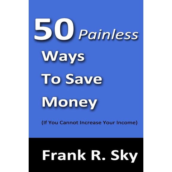 Dominate Your Life: 50 Painless Ways To Save Money: (If You Cannot Increase Your Income) (Paperback)