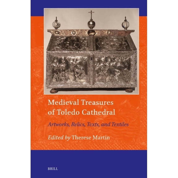 Art and Material Culture in Medieval and Medieval Treasures of Toledo Cathedral: Artworks, Relics, Texts, and Textiles, Book 28, (Hardcover)