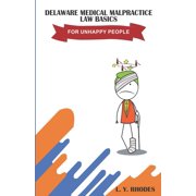 Delaware Medical Malpractice Law Basics For Unhappy People (Paperback)