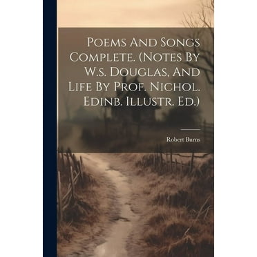 Poems And Songs Complete. (notes By W.s. Douglas, And Life By Prof. Nichol. Edinb. Illustr. Ed.) (Paperback)