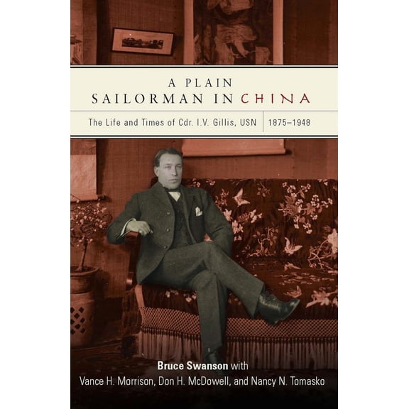 Pre-Owned A Plain Sailorman in China: The Life of and Times of Cdr. I.V. Gillis, Usn, 1875-1943 (Hardcover) 1612511058 9781612511054