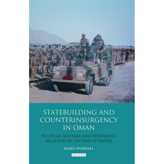 Statebuilding and Counterinsurgency in Oman: Political, Military and Diplomatic Relations at the End of Empire, (Paperback)