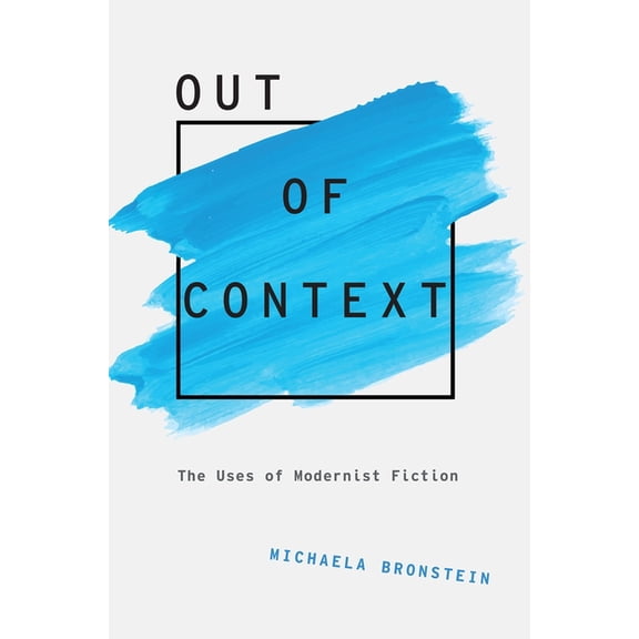 Modernist Literature and Culture Out of Context: The Uses of Modernist Fiction, (Paperback)