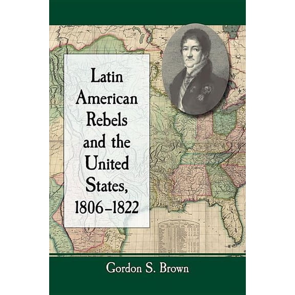 Latin American Rebels and the United States, 1806-1822 (Paperback)