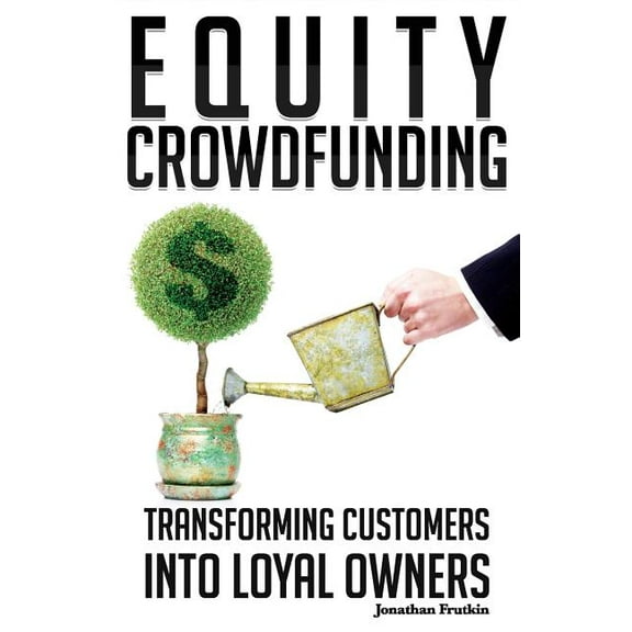 Equity Crowdfunding : Transforming Customers Into Loyal Owners