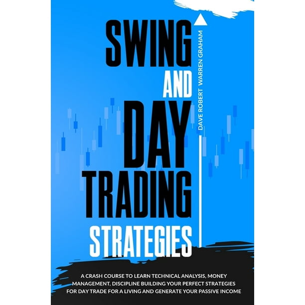 Swing and Day Trading Strategies : A Crash Course To Learn Technical Analysis, Money Management, Discipline Building Your Perfect Strategies for Day Trade For A Living and Generate Your Passive Income [Full
