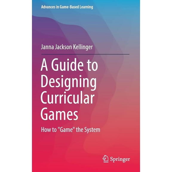 A Guide to Designing Curricular Games: How to Game the System